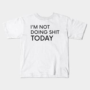 I'm Not Doing Shit Today - Lazy Sarcasm Funny Cool Statement Kids T-Shirt